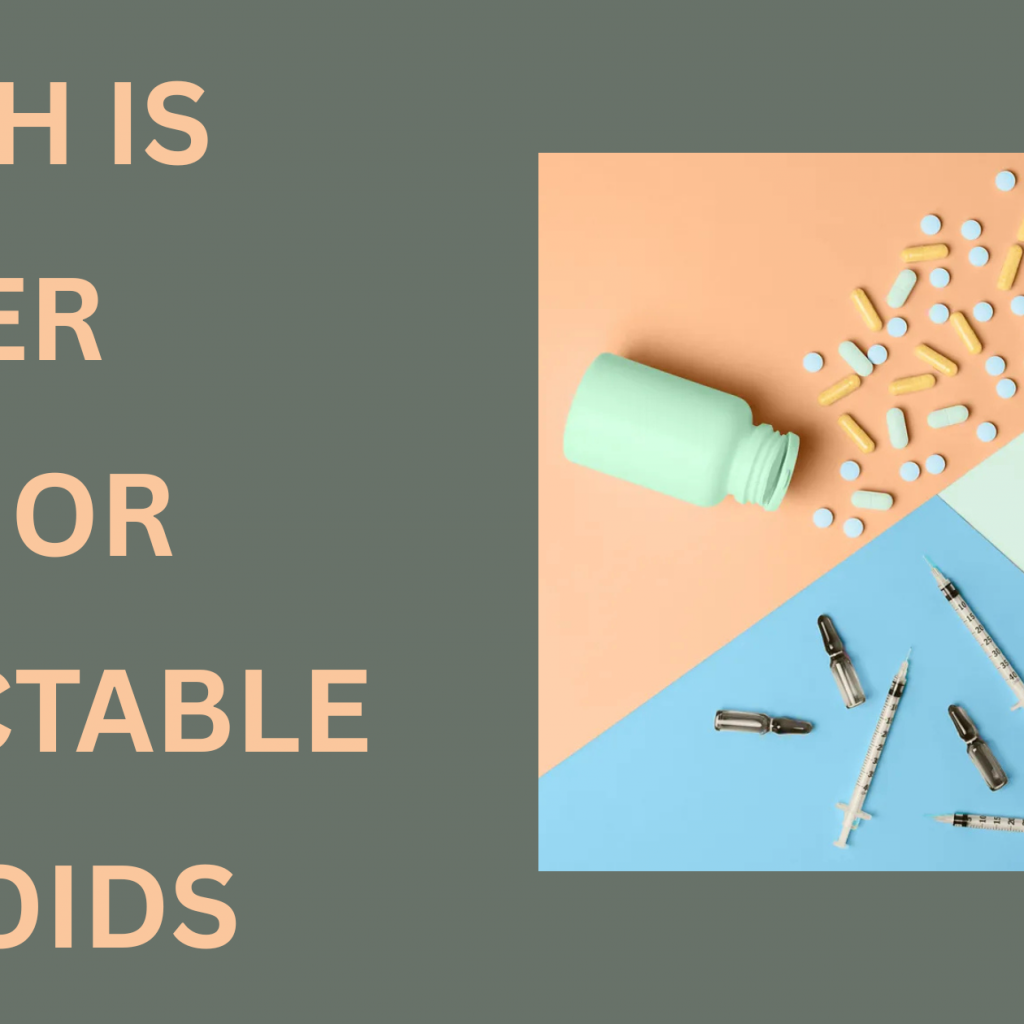 which is better oral or injectable steroids